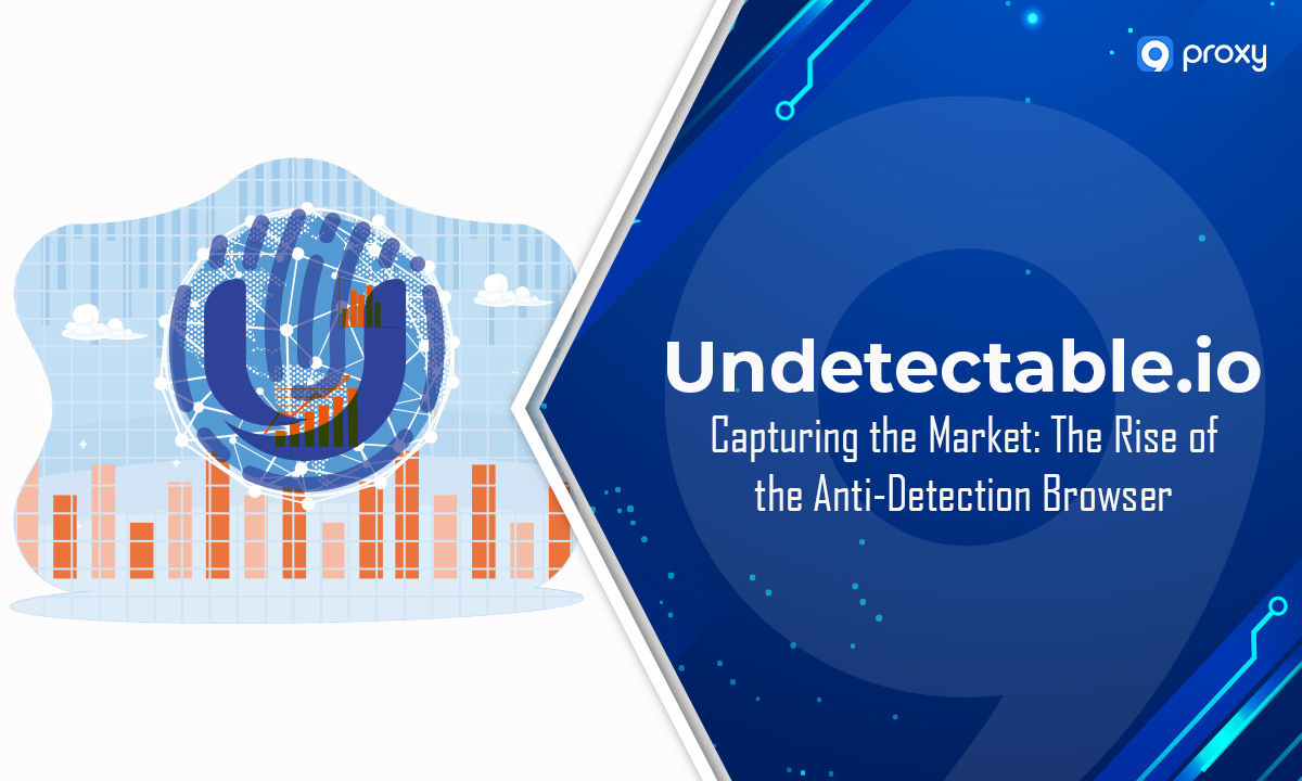 thumbnail Undetectable.io — Capturing the Market: The Rise of the Anti-Detection Browser