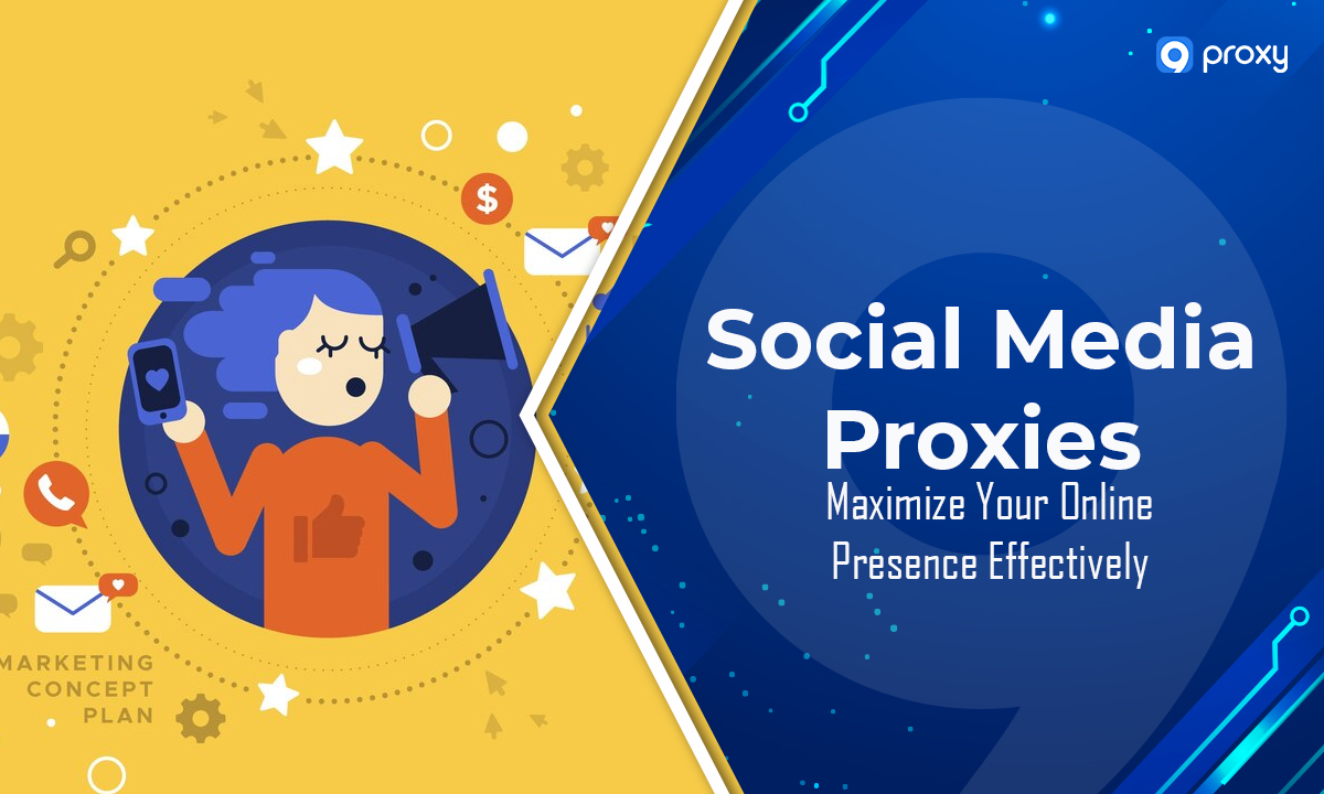 Social Media Proxies: Maximize Your Online Presence Effectively