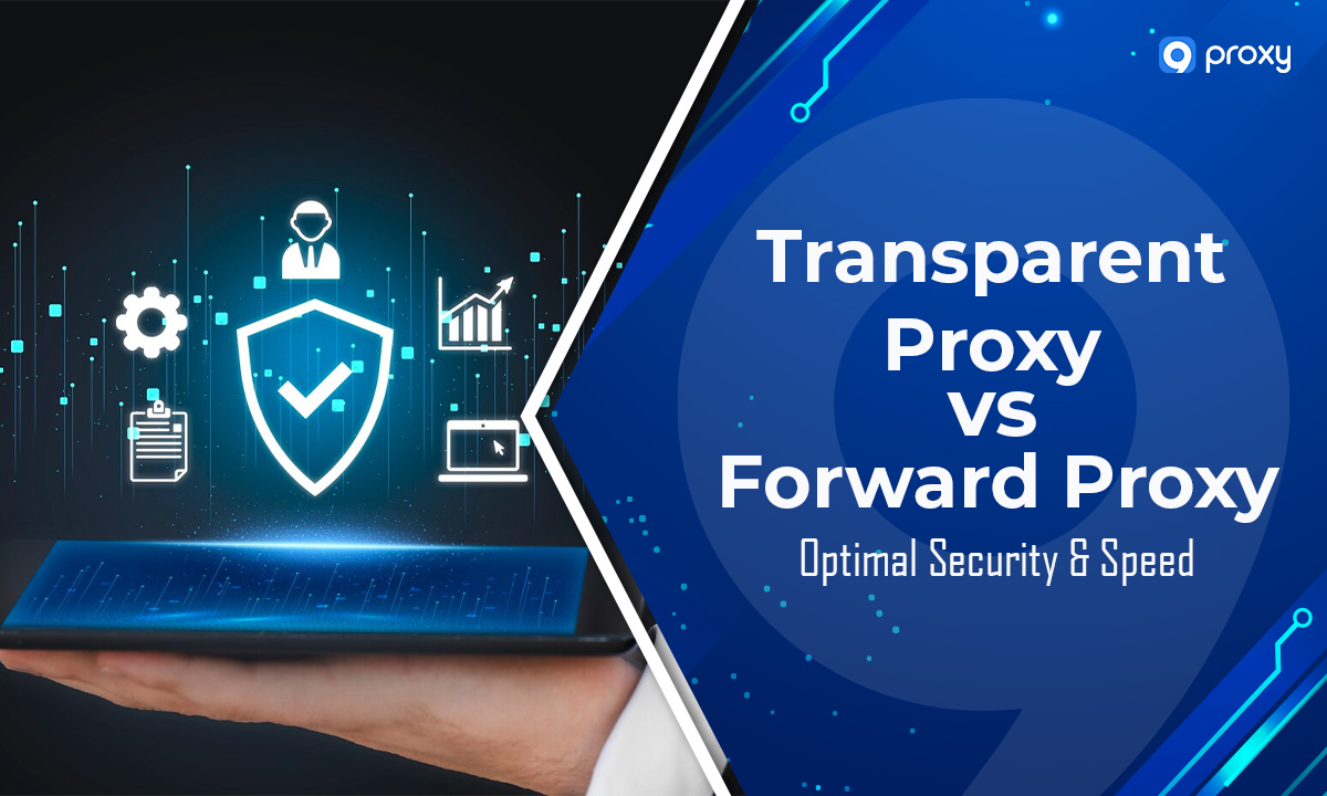 Transparent Proxy vs Forward Proxy: Optimal Security & Speed