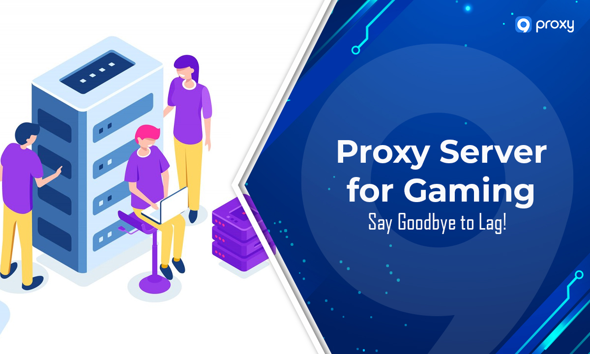 Proxy Server for Gaming: Say Goodbye to Lag!