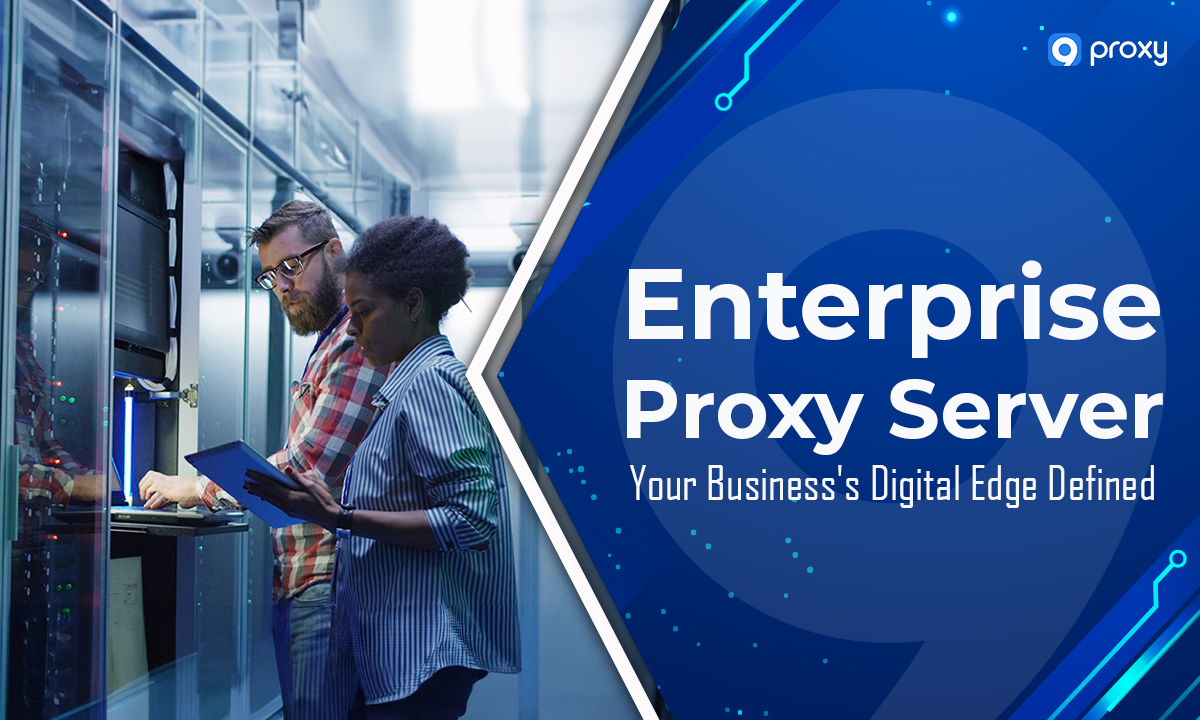 Enterprise Proxy Server: Your Business's Digital Edge Defined