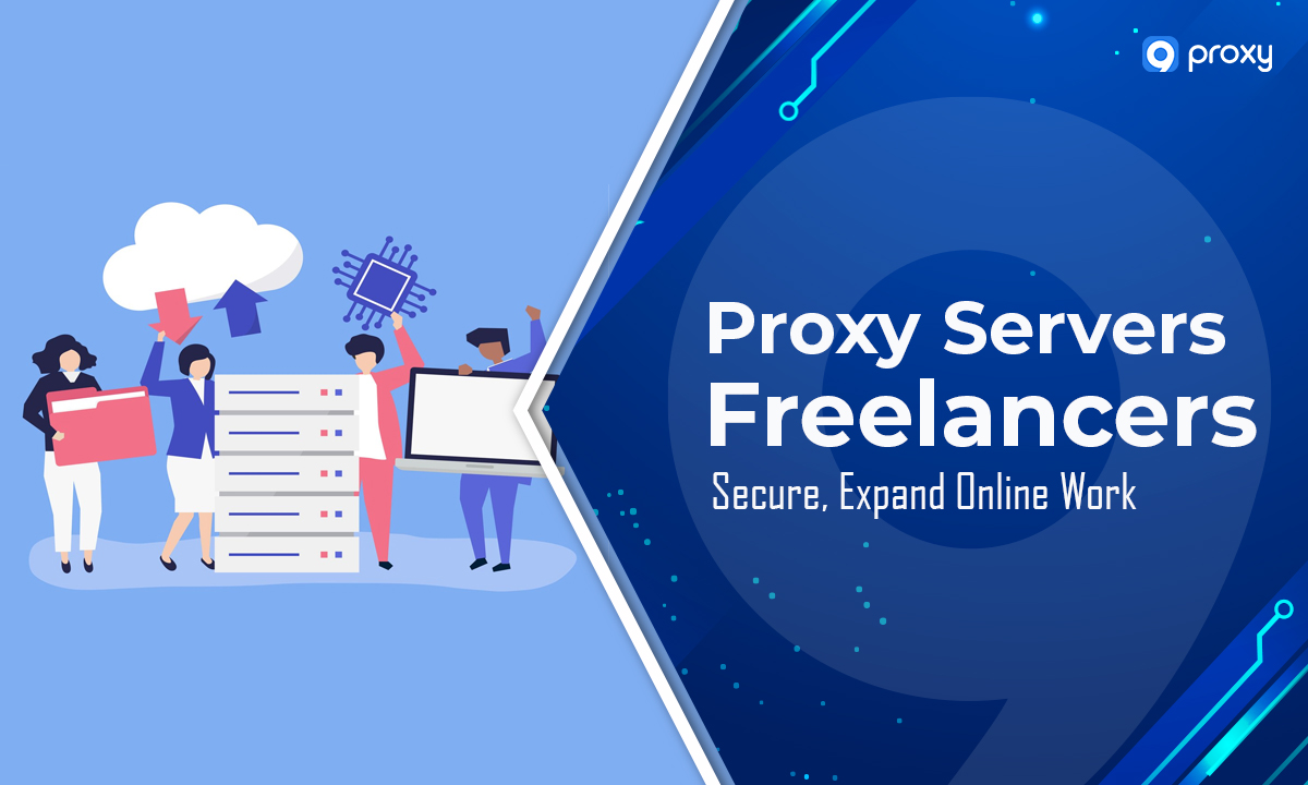 Proxy Servers for Freelancers: Secure, Expand Online Work