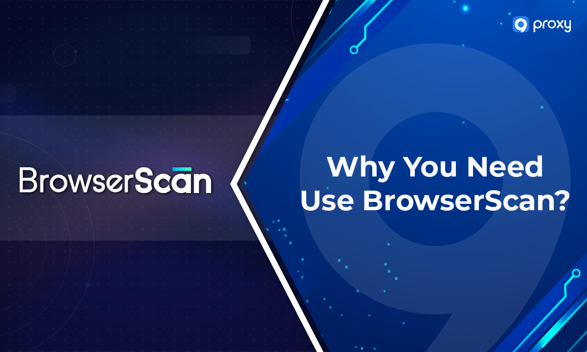 Why You Need Use BrowserScan?