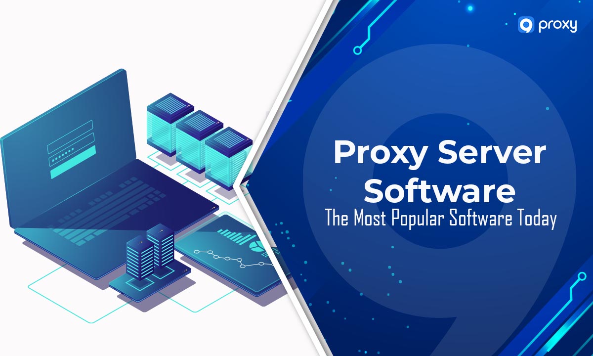 Proxy Server Software: The Most Popular Software Today!