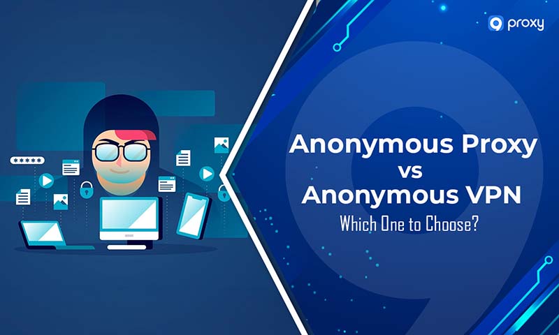 Anonymous Proxy vs Anonymous VPN: Which One to Choose?