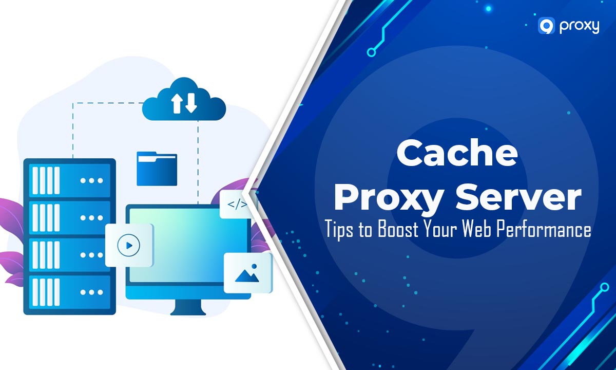 Cache Proxy Server: Tips to Boost Your Web Performance!