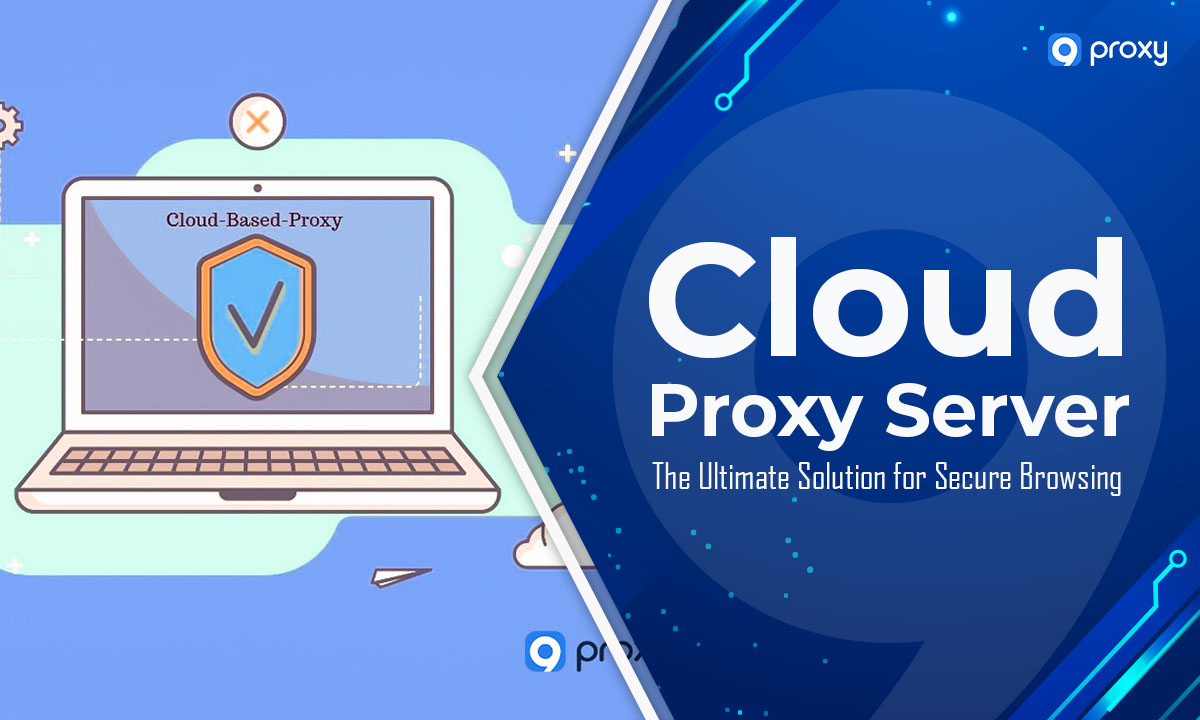 Cloud Proxy Server: The Ultimate Solution for Secure Browsing