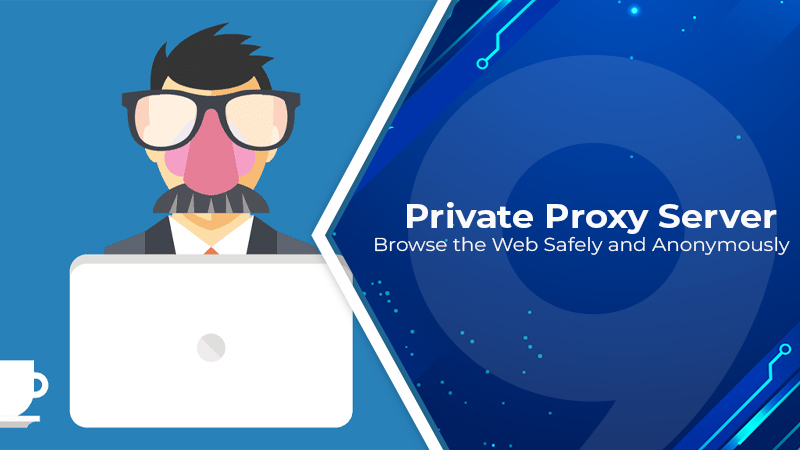 Private Proxy Server: Browse the Web Safely and Anonymously