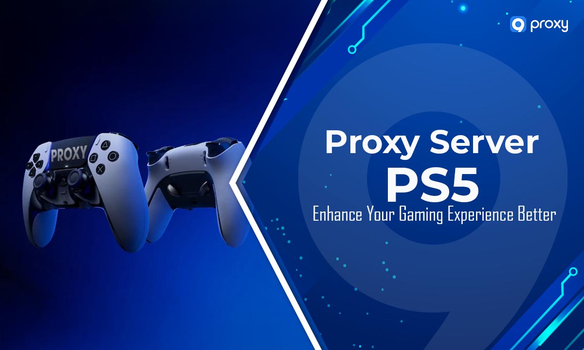 Proxy Server PS5: Enhance Your Gaming Experience Better