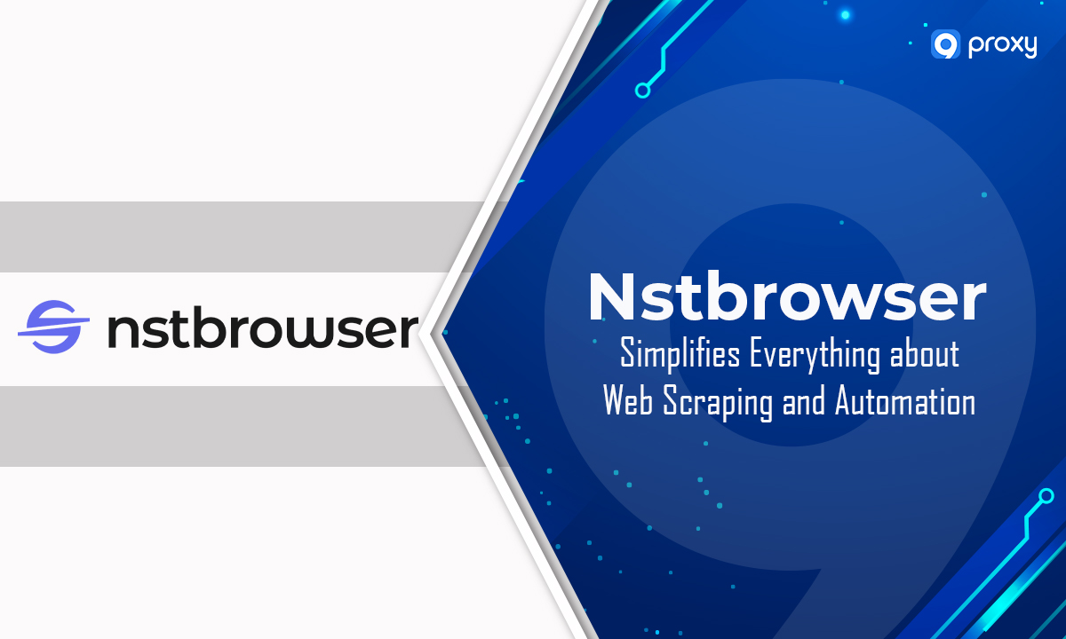 Nstbrowser Simplifies Everything about Web Scraping and Automation